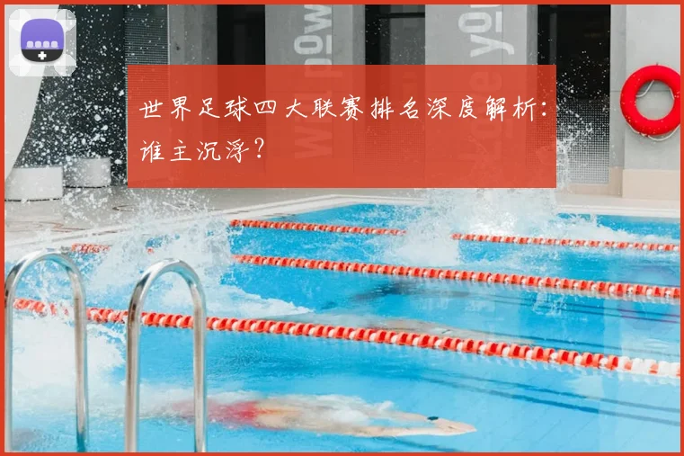 世界足球四大联赛排名深度解析：谁主沉浮？